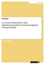 Genossenschaftsbanken unter Digitalisierungs-Druck. Zwang zur digitalen Neuausrichtung?