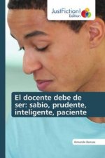 El docente debe de ser: sabio, prudente, inteligente, paciente