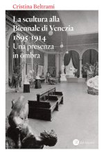 scultura alla Biennale di Venezia 1895-1914. Una presenza in ombra