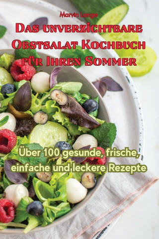 Das unverzichtbare Obstsalat-Kochbuch für Ihren Sommer