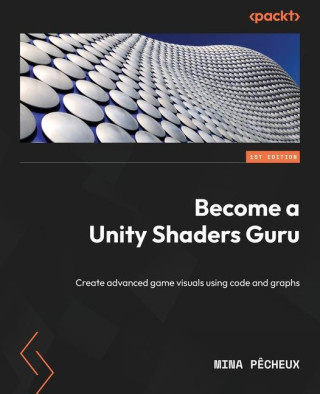 Become a Unity Shaders Guru: Create advanced game visuals using code and graphs
