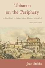 Tobacco on the Periphery: A Case Study in Cuban Labour History, 1860-1958
