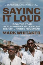Saying It Loud: 1966--The Year Black Power Challenged the Civil Rights Movement