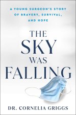 The Sky Was Falling: A Young Surgeon's Story on Bravery, Survival, and Hope