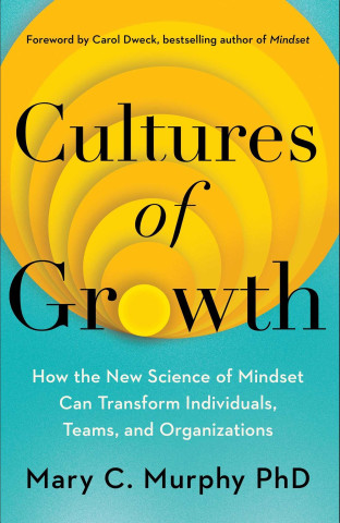 Cultures of Growth: How the New Science of Mindset Can Transform Individuals, Teams, and Organizations
