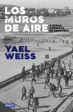 Los Muros de Aire. Y Otras Crónicas de la Frontera