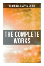 The Complete Works: The Game of Life and How to Play It, Your Word is Your Wand, The Secret Door to Success, The Power of the Spoken Word
