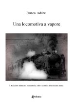 locomotiva a vapore. 8 racconti fantastici borderline, oltre i confini della nostra realtà