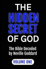 The Hidden Secret of God: The Bible Decoded by Neville Goddard: VOLUME ONE