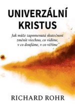 Univerzální Kristus - Jak může zapomenutá skutečnost změnit všechno, co vidíme, v co doufáme, v co věříme