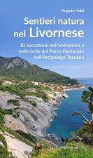 Sentieri natura nel Livornese. 10 escursioni nell'entroterra e nelle isole del Parco Nazionale dell'Arcipelago Toscano