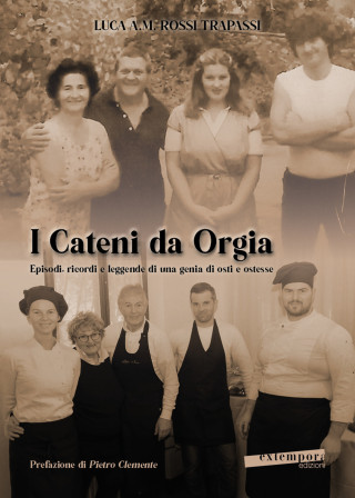 Cateni da Orgia. Episodi, ricordi e leggende di una genia di osti e ostesse