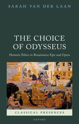 The Choice of Odysseus Homeric Ethics in Renaissance Epic and Opera (Hardback)