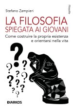 filosofia spiegata ai giovani. Come costruire la propria esistenza e orientarsi nella vita