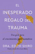 The Unexpected Gift of Trauma  El Inesperado Regalo del Trauma (Spanish Ed.): Una Guía Para El Crecimiento Postraumático