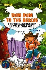 Dum Dum to the Rescue and Yet More Adventures of Little Shambu: Book 3