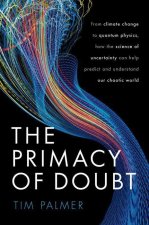 The Primacy of Doubt From climate change to quantum physics, how the science of uncertainty can help predict and understand our chaotic world (Paperba