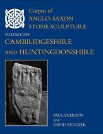 Corpus of Anglo-Saxon Stone Sculpture, XIV Cambridgeshire and Huntingdonshire (Hardback)