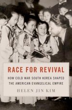Race for Revival How Cold War South Korea Shaped the American Evangelical Empire (Paperback)