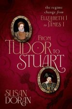 From Tudor to Stuart The Regime Change from Elizabeth I to James I (Hardback)