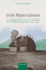 Irish Materialisms The Nonhuman and the Making of Colonial Ireland, 1690DS1830 (Hardback)