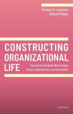 Constructing Organizational Life How Social-Symbolic Work Shapes Selves, Organizations, and Institutions (Paperback)