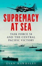 Supremacy at Sea – Task Force 58 and the Central Pacific Victory