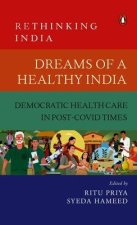 Dreams of a Healthy India: Democratic Healthcare in Post-Covid Times (Rethinking India Vol. 9)