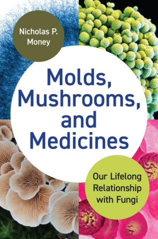 Molds, Mushrooms, and Medicines – Our Lifelong Relationship with Fungi