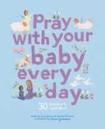 Pray with Your Baby Every Day: 30 Prayers to Read Aloud