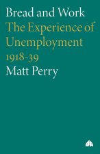 Bread and Work – The Experience of Unemployment 1918–39