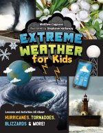 Extreme Weather for Kids: Lessons and Activities All about Hurricanes, Tornadoes, Blizzards and More!