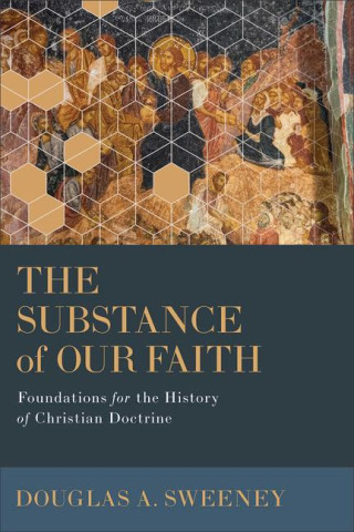 The Substance of Our Faith: Foundations for the History of Christian Doctrine