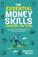 The Essential Money Skills Handbook for Teens: The Comprehensive Financial Literacy Guide to Budgeting, Investing, and Mastering Personal Finance for