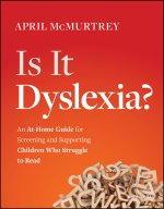 Is It Dyslexia? An At-Home Guide for Screening and  Supporting Children Who Struggle to Read