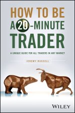 How to Be a 20-Minute Trader: A Unique Guide for A ll Traders in Any Market