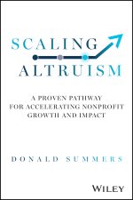 Scaling Altruism: 50 Practices to Help Your Nonpro fit Accelerate Its Impact