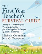 First-Year Teacher's Survival Guide - Ready-to -Use Strategies, Tools & Activities for Meeting th e Challenges of Each School Day, Fifth Edition
