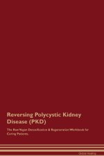 Reversing Polycystic Kidney Disease  (PKD)  The Raw Vegan Detoxification & Regeneration Workbook for Curing Patients.