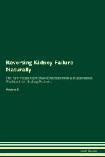 Reversing Kidney Failure Naturally The Raw Vegan Plant-Based Detoxification & Regeneration Workbook for Healing Patients.  Volume 2