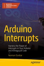 Arduino Interrupts: Harness the Power of Interrupts in Your Arduino and Atmega328 Code