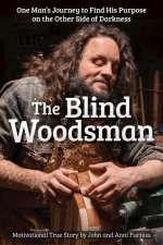 The Blind Woodsman: One Man's Journey to Find His Purpose on the Other Side of Darkness