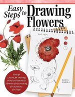 Easy Steps to Drawing Flowers: Failsafe Lessons for Drawing Floral and Botanical Elements for Journaling, for Stationery, for Keeps