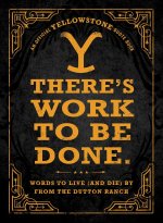 There's Work to Be Done.: Words to Live (and Die) by from the Dutton Ranch