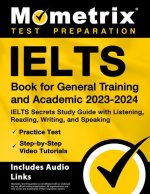Ielts Book for General Training and Academic 2023-2024 - Ielts Secrets Study Guide with Listening, Reading, Writing, and Speaking, Practice Test, Step