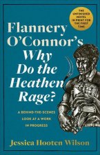 Flannery O'Connor's Why Do the Heathen Rage?: A Behind-The-Scenes Look at a Work in Progress