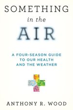 Something in the Air: A Four-Season Guide to Our Health and the Weather