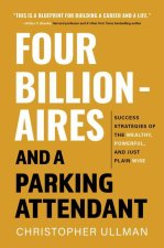 Four Billionaires and a Parking Attendant: Life Lessons from the Wealthy, Powerful, and Just Plain Wise