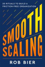 Smooth Scaling: Sixteen Friction-Busting Rituals for High-Growth Organizations