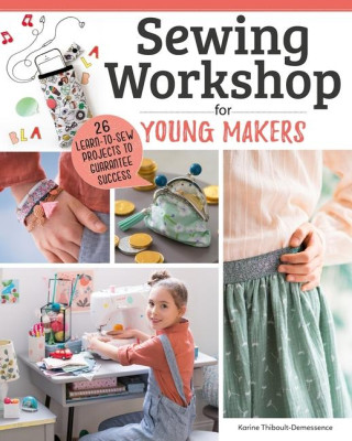 Sewing Workshop for Young Makers: 40 Learn-To-Sew Projects to Guarantee Success